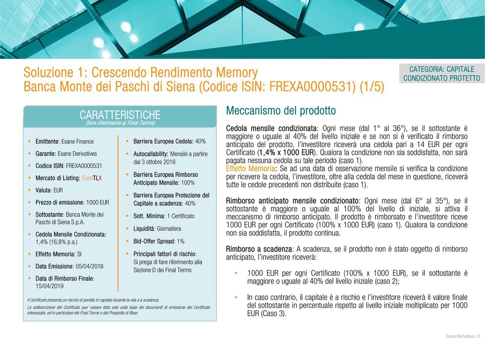 a.) Effetto Memoria: SI Data Emissione: 05/04/2016 Data di Rimborso Finale: 15/04/2019 CARATTERISTICHE (fare riferimento ai Final Terms) Barriera Europea Cedola: 40% Autocallability: Mensile a