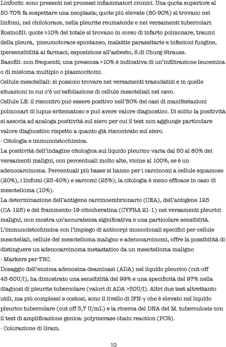 Eosinofili: quote 10% del totale si trovano in corso di infarto polmonare, traumi della pleura, pneumotorace spontaneo, malattie parassitarie e infezioni fungine, ipersensibilità ai farmaci,