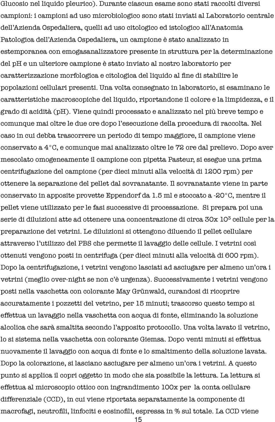 istologico all Anatomia Patologica dell Azienda Ospedaliera, un campione è stato analizzato in estemporanea con emogasanalizzatore presente in struttura per la determinazione del ph e un ulteriore