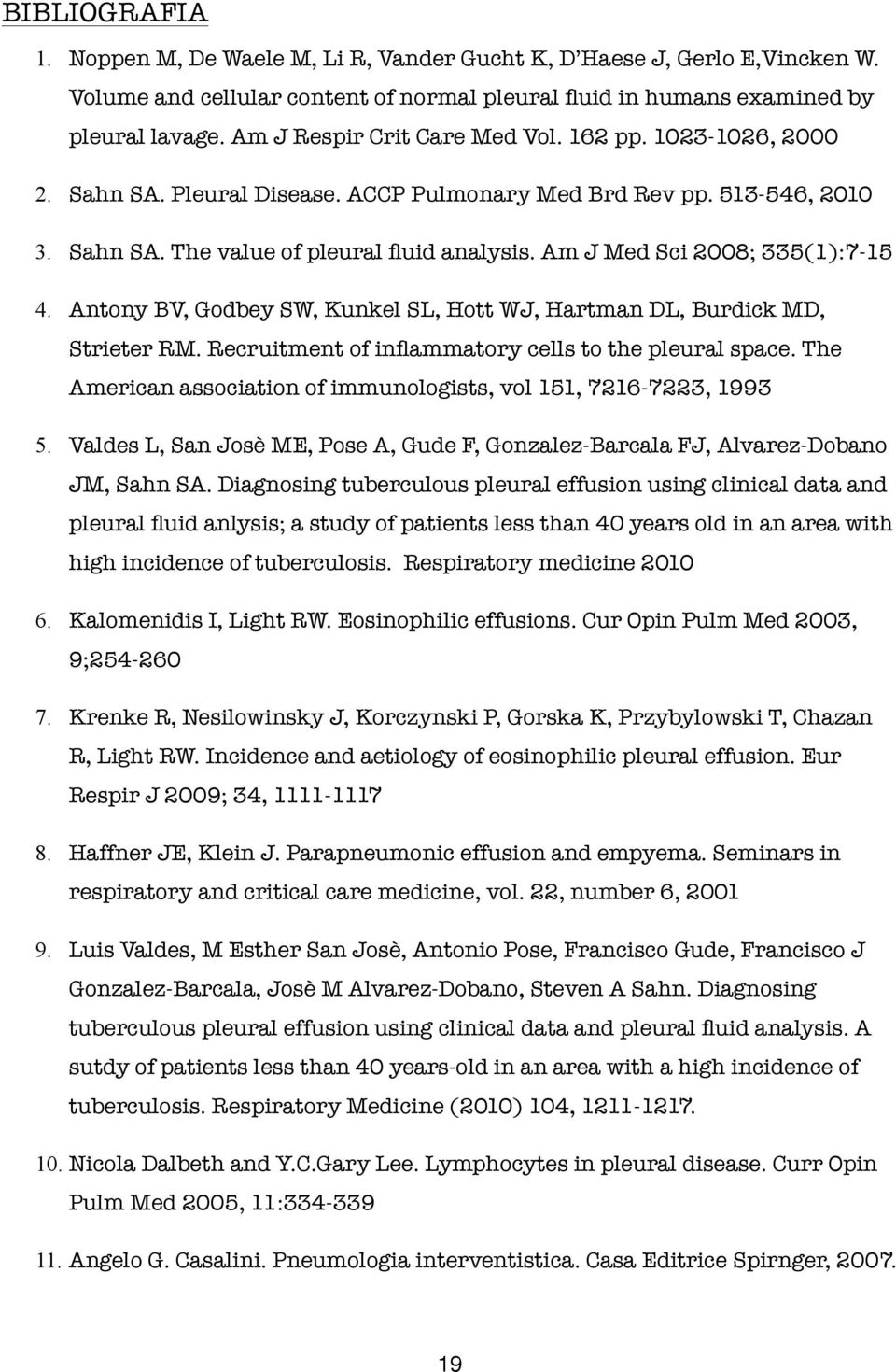 Am J Med Sci 2008; 335(1):7-15 4. Antony BV, Godbey SW, Kunkel SL, Hott WJ, Hartman DL, Burdick MD, Strieter RM. Recruitment of inflammatory cells to the pleural space.