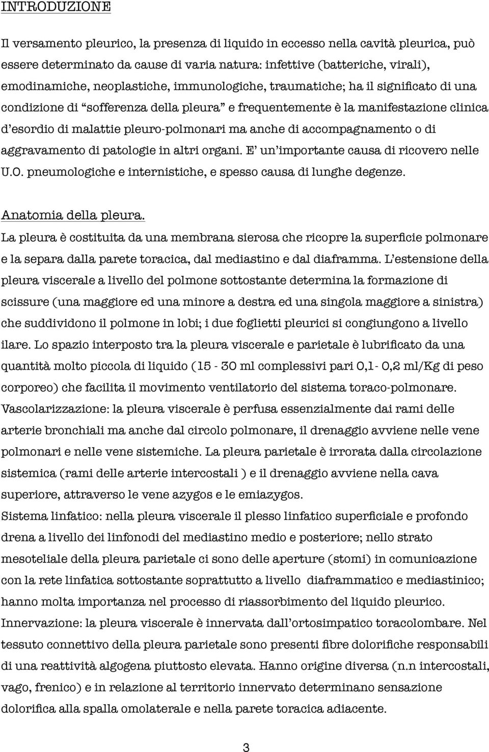 di accompagnamento o di aggravamento di patologie in altri organi. E un importante causa di ricovero nelle U.O. pneumologiche e internistiche, e spesso causa di lunghe degenze. Anatomia della pleura.