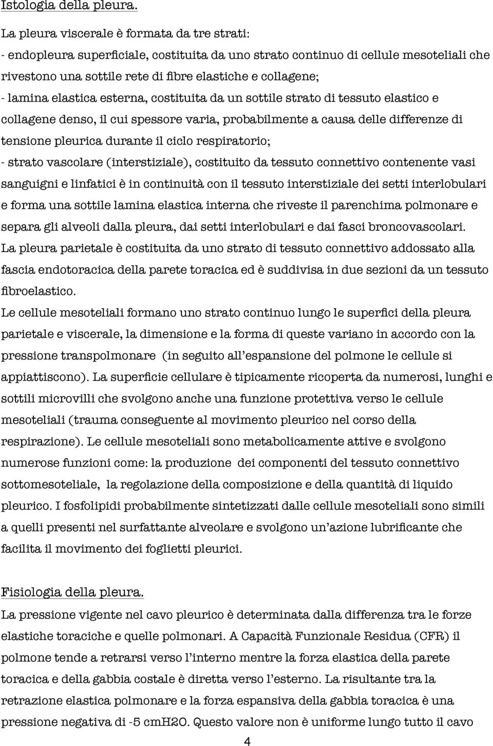 lamina elastica esterna, costituita da un sottile strato di tessuto elastico e collagene denso, il cui spessore varia, probabilmente a causa delle differenze di tensione pleurica durante il ciclo