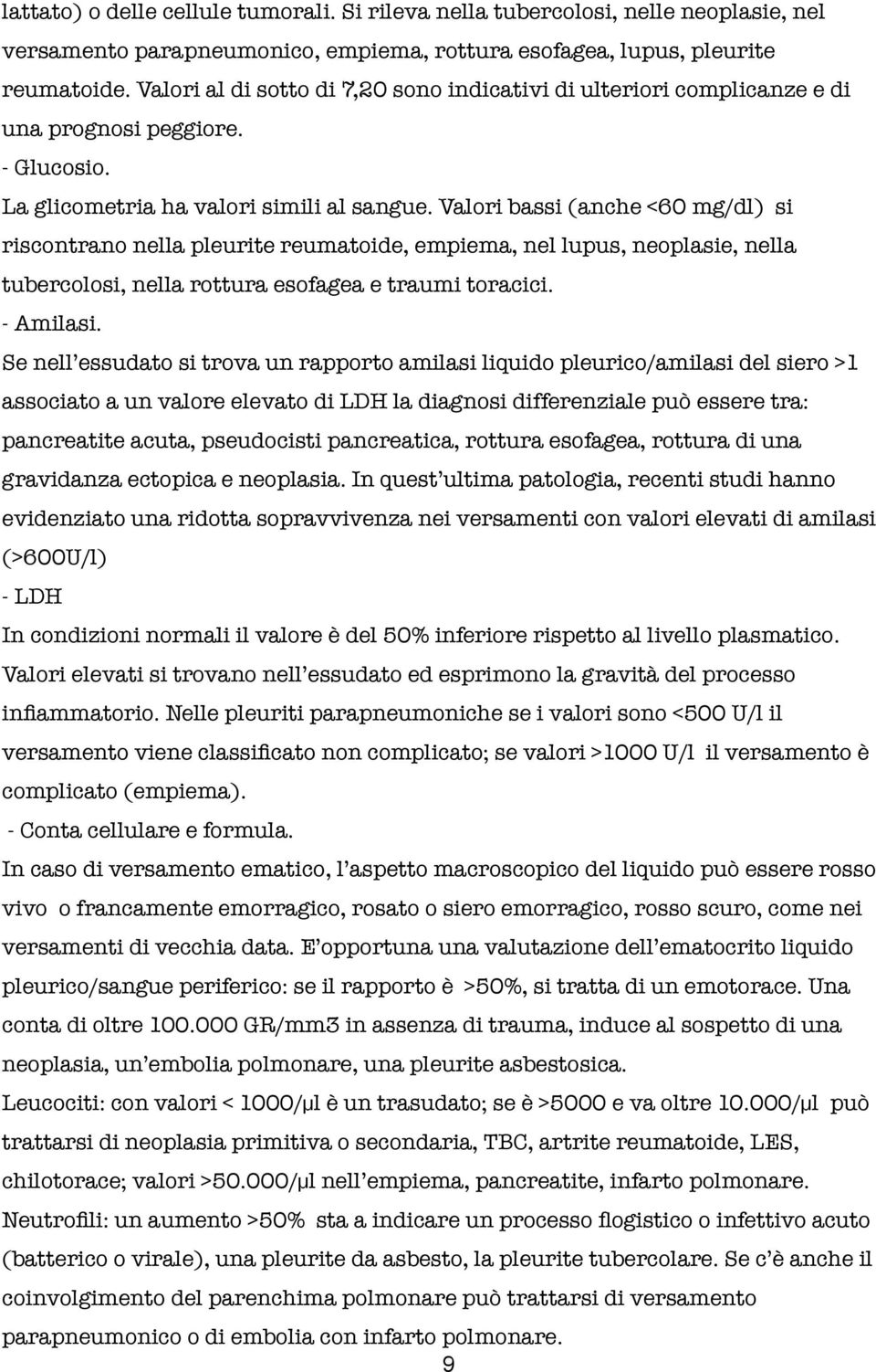 Valori bassi (anche <60 mg/dl) si riscontrano nella pleurite reumatoide, empiema, nel lupus, neoplasie, nella tubercolosi, nella rottura esofagea e traumi toracici. - Amilasi.