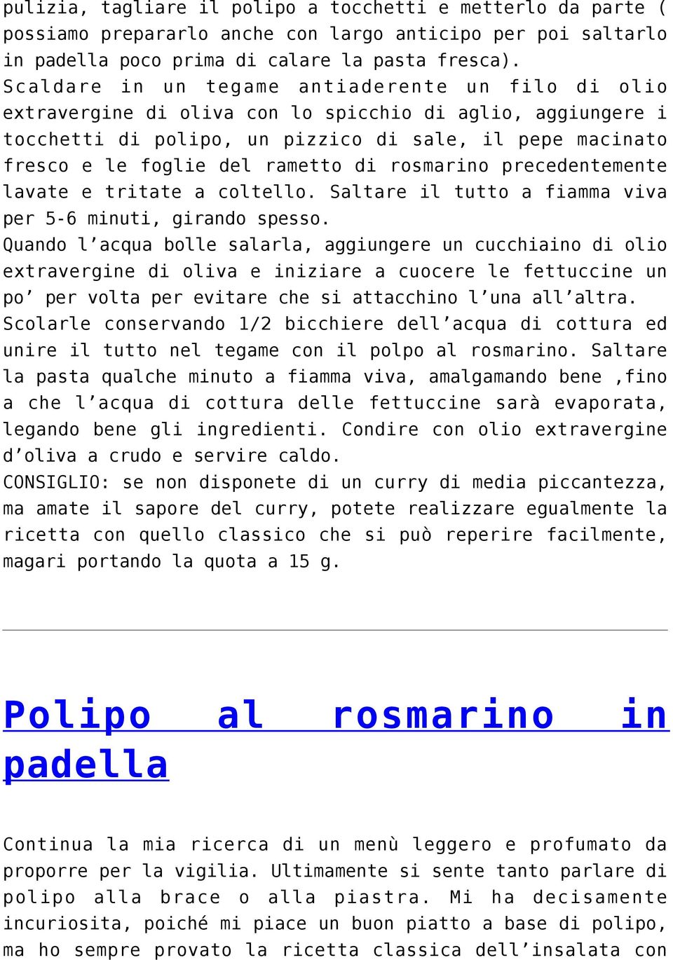 rametto di rosmarino precedentemente lavate e tritate a coltello. Saltare il tutto a fiamma viva per 5-6 minuti, girando spesso.