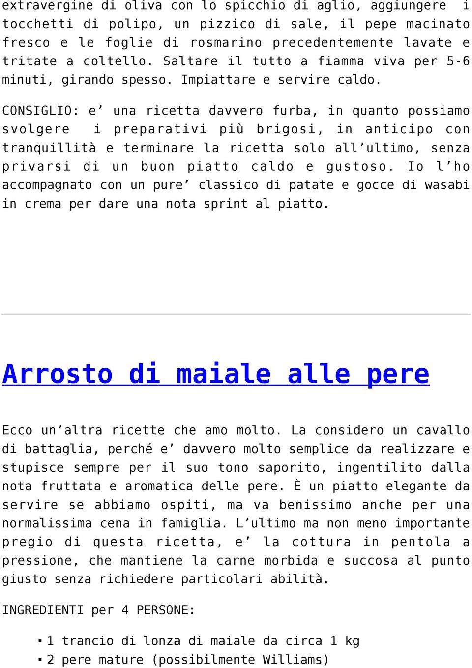 CONSIGLIO: e una ricetta davvero furba, in quanto possiamo svolgere i preparativi più brigosi, in anticipo con tranquillità e terminare la ricetta solo all ultimo, senza privarsi di un buon piatto