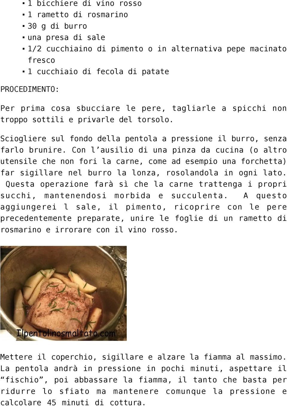 Con l ausilio di una pinza da cucina (o altro utensile che non fori la carne, come ad esempio una forchetta) far sigillare nel burro la lonza, rosolandola in ogni lato.