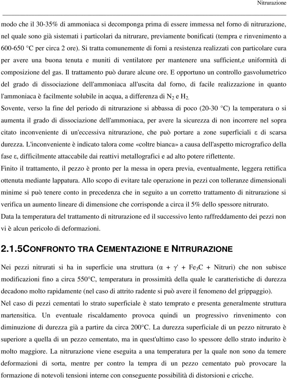 Si tratta comunemente di forni a resistenza realizzati con particolare cura per avere una buona tenuta e muniti di ventilatore per mantenere una sufficient,e uniformità di composizione del gas.