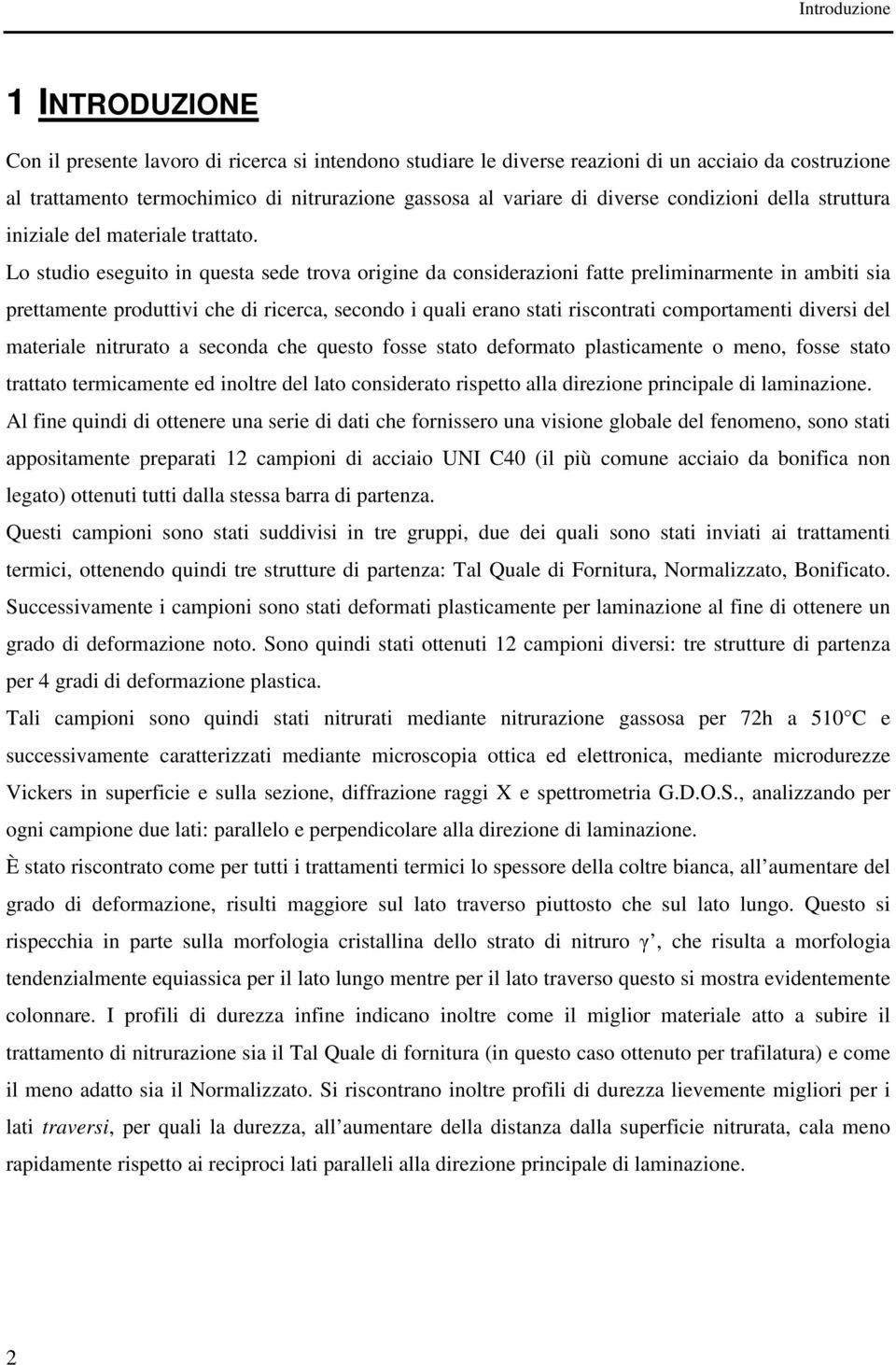 Lo studio eseguito in questa sede trova origine da considerazioni fatte preliminarmente in ambiti sia prettamente produttivi che di ricerca, secondo i quali erano stati riscontrati comportamenti