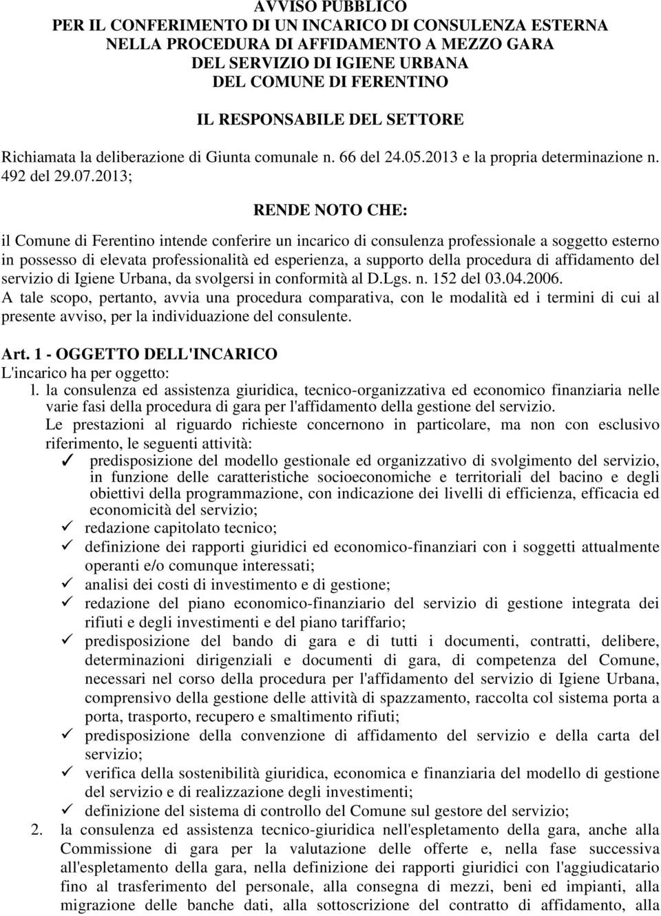 2013; RENDE NOTO CHE: il Comune di Ferentino intende conferire un incarico di consulenza professionale a soggetto esterno in possesso di elevata professionalità ed esperienza, a supporto della