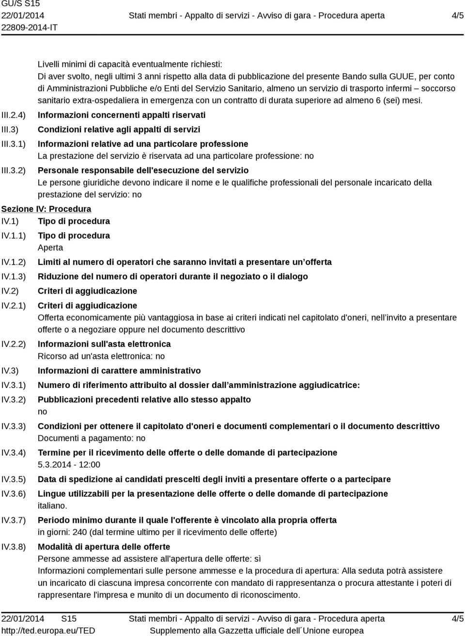 1) 2) Livelli minimi di capacità eventualmente richiesti: Di aver svolto, negli ultimi 3 anni rispetto alla data di pubblicazione del presente Bando sulla GUUE, per conto di Amministrazioni Pubbliche