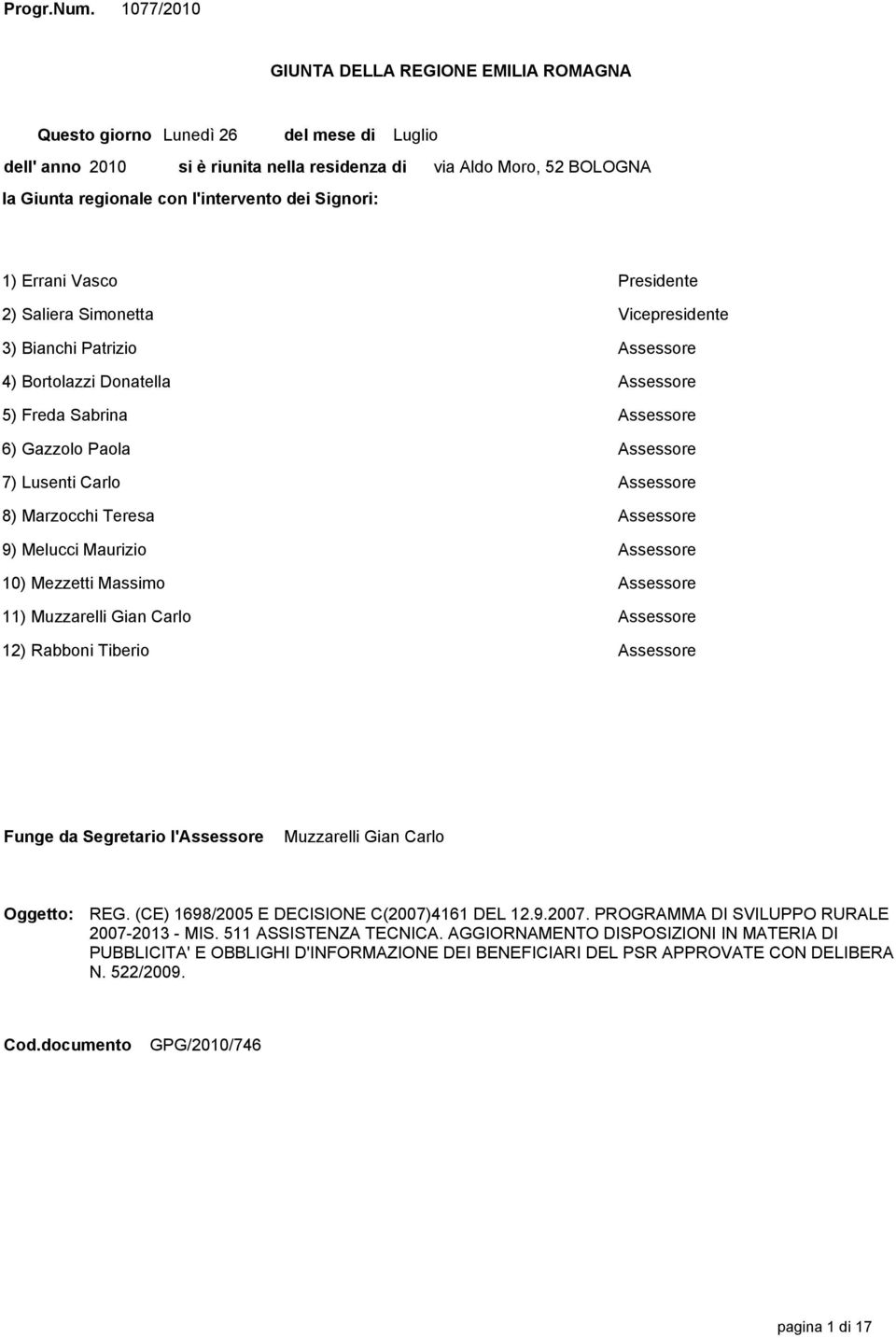 Moro, 52 BOLOGNA 1) Errani Vasco Presidente 2) Saliera Simonetta Vicepresidente 3) Bianchi Patrizio Assessore 4) Bortolazzi Donatella Assessore 5) Freda Sabrina Assessore 6) Gazzolo Paola Assessore