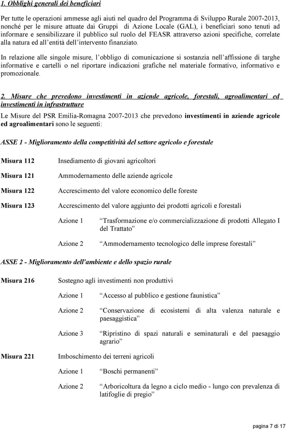 In relazione alle singole misure, l obbligo di comunicazione si sostanzia nell affissione di targhe informative e cartelli o nel riportare indicazioni grafiche nel materiale formativo, informativo e