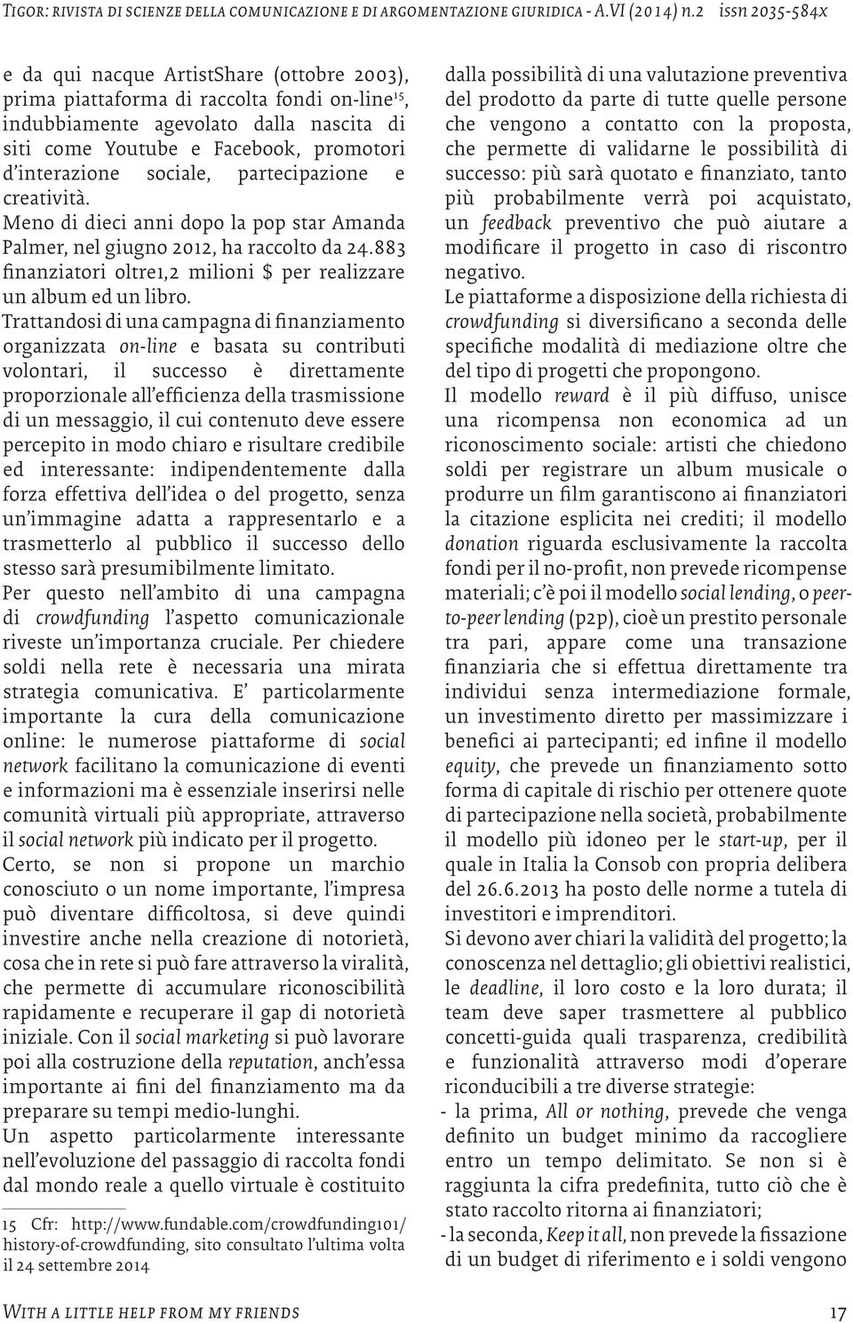 Trattandosi di una campagna di finanziamento organizzata on-line e basata su contributi volontari, il successo è direttamente proporzionale all efficienza della trasmissione di un messaggio, il cui