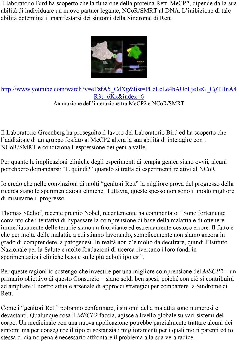 v=etzfa5_cdxg&list=plzlcle4bauolje1eg_cgthna4 R3t-j6Kx&index=6 Animazione dell interazione tra MeCP2 e NCoR/SMRT Il Laboratorio Greenberg ha proseguito il lavoro del Laboratorio Bird ed ha scoperto