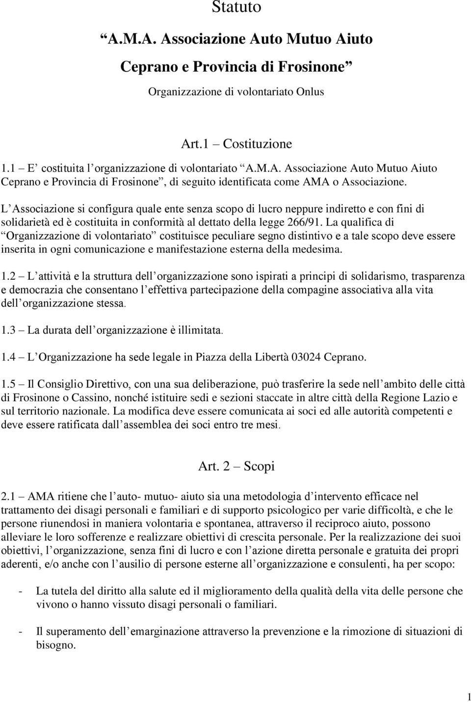 La qualifica di Organizzazione di volontariato costituisce peculiare segno distintivo e a tale scopo deve essere inserita in ogni comunicazione e manifestazione esterna della medesima. 1.