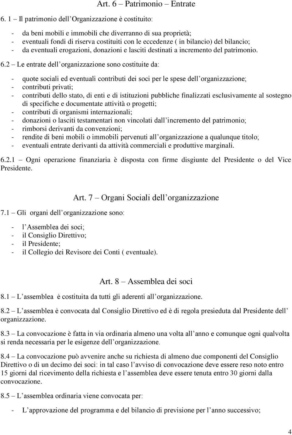 da eventuali erogazioni, donazioni e lasciti destinati a incremento del patrimonio. 6.