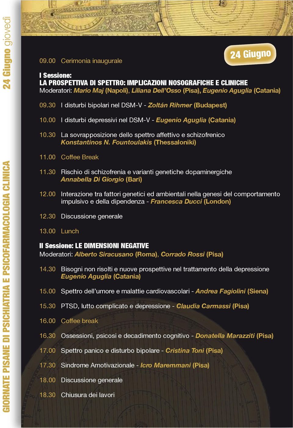 30 I disturbi bipolari nel DSM-V - Zoltán Rihmer (Budapest) 10.00 I disturbi depressivi nel DSM-V - Eugenio Aguglia (Catania) 10.30 La sovrapposizione dello spettro affettivo e schizofrenico 11.