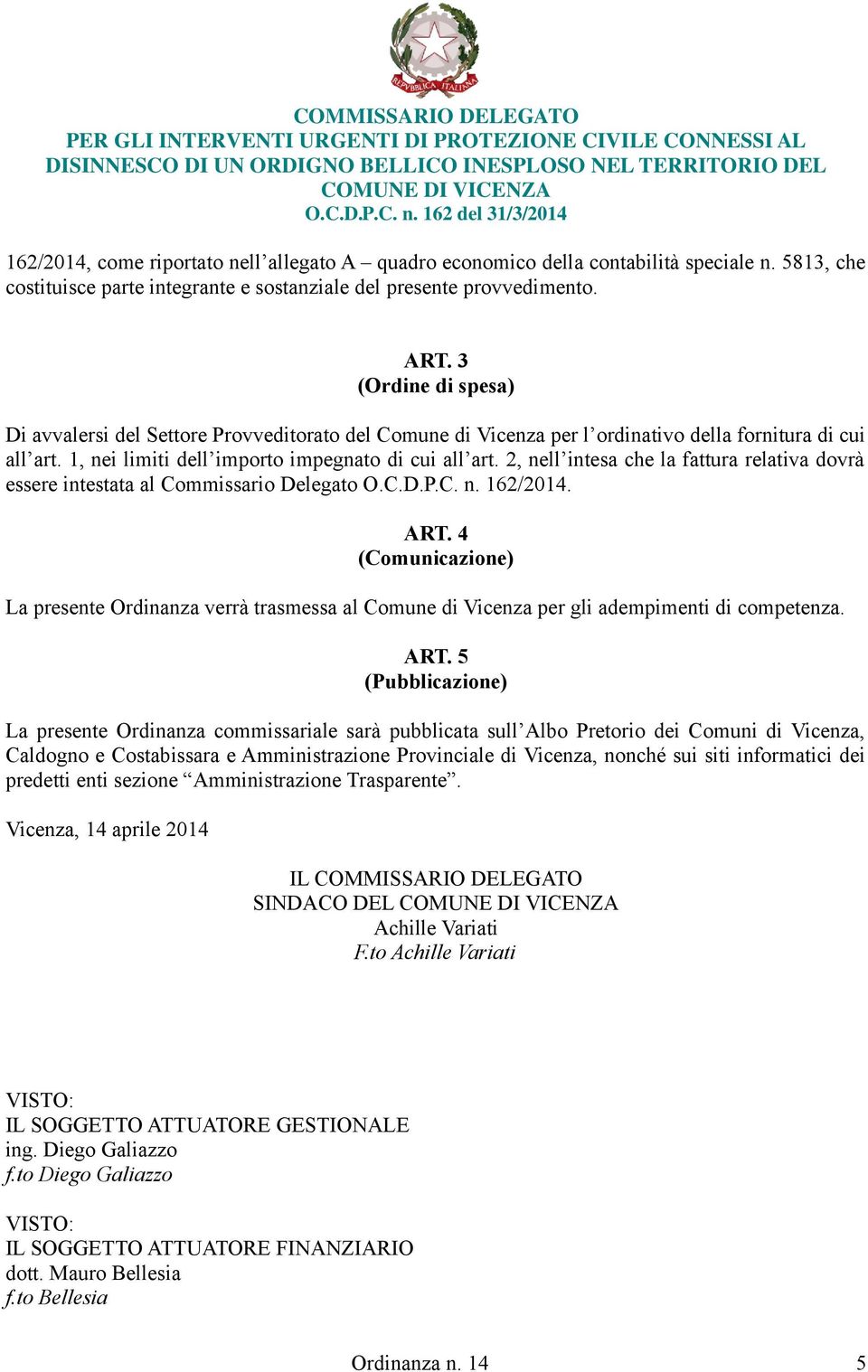 2, nell intesa che la fattura relativa dovrà essere intestata al Commissario Delegato O.C.D.P.C. n. 162/2014. ART.