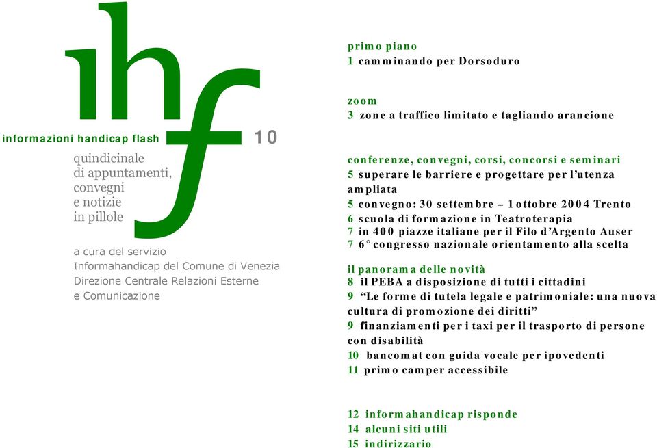 barriere e progettare per l utenza ampliata 5 convegno: 30 settembre 1 ottobre 2004 Trento 6 scuola di formazione in Teatroterapia 7 in 400 piazze italiane per il Filo d Argento Auser 7 6 congresso