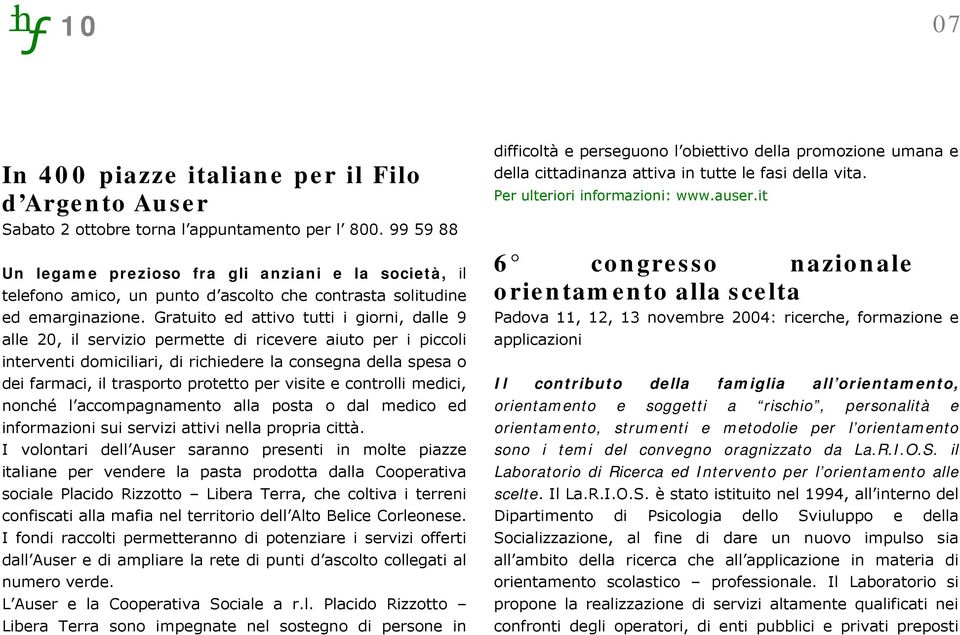 Gratuito ed attivo tutti i giorni, dalle 9 alle 20, il servizio permette di ricevere aiuto per i piccoli interventi domiciliari, di richiedere la consegna della spesa o dei farmaci, il trasporto