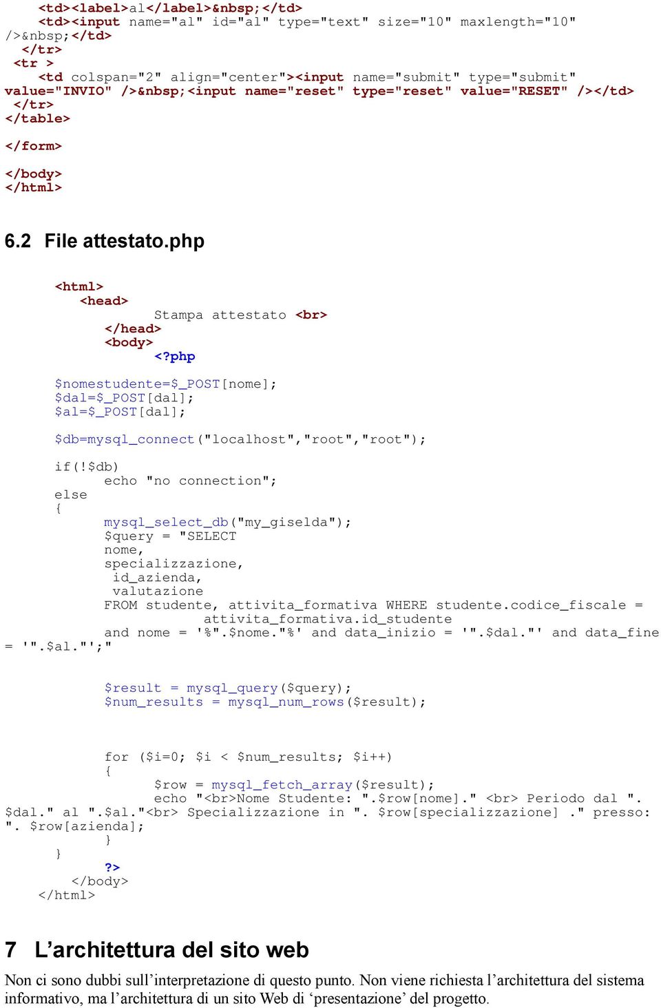 php $nomestudente=$_post[nome]; $dal=$_post[dal]; $al=$_post[dal]; $db=mysql_connect("localhost","root","root"); if(!