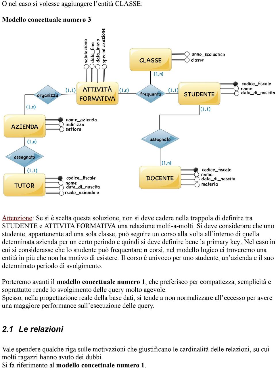 Si deve considerare che uno studente, appartenente ad una sola classe, può seguire un corso alla volta all interno di quella determinata azienda per un certo periodo e quindi si deve definire bene la