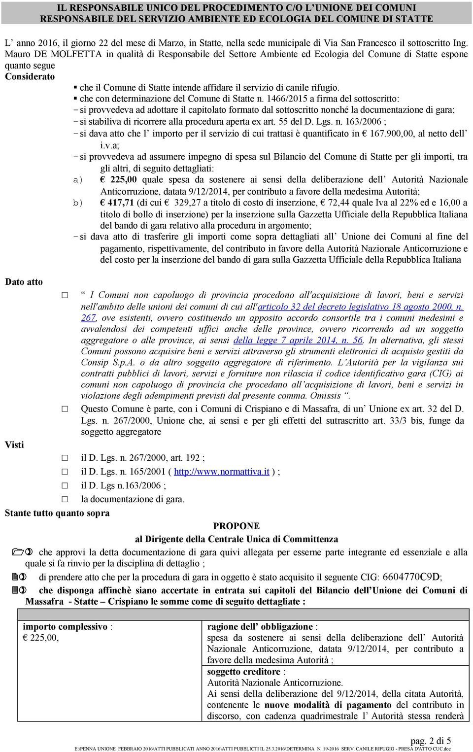 Mauro DE MOLFETTA in qualità di Responsabile del Settore Ambiente ed Ecologia del Comune di Statte espone quanto segue Considerato che il Comune di Statte intende affidare il servizio di canile