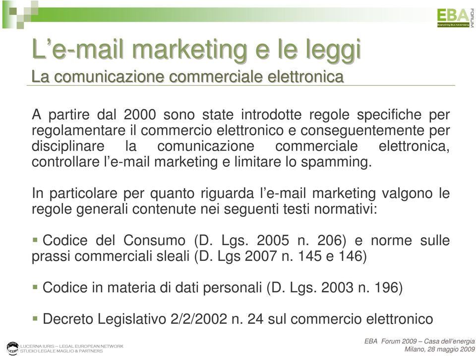 In particolare per quanto riguarda l e-mail marketing valgono le regole generali contenute nei seguenti testi normativi: Codice del Consumo (D. Lgs. 2005 n.