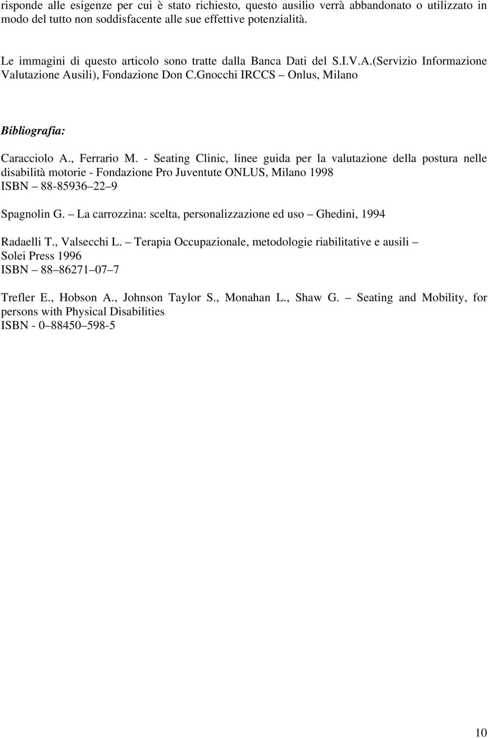 , Ferrario M. - Seating Clinic, linee guida per la valutazione della postura nelle disabilità motorie - Fondazione Pro Juventute ONLUS, Milano 1998 ISBN 88-85936 22 9 Spagnolin G.