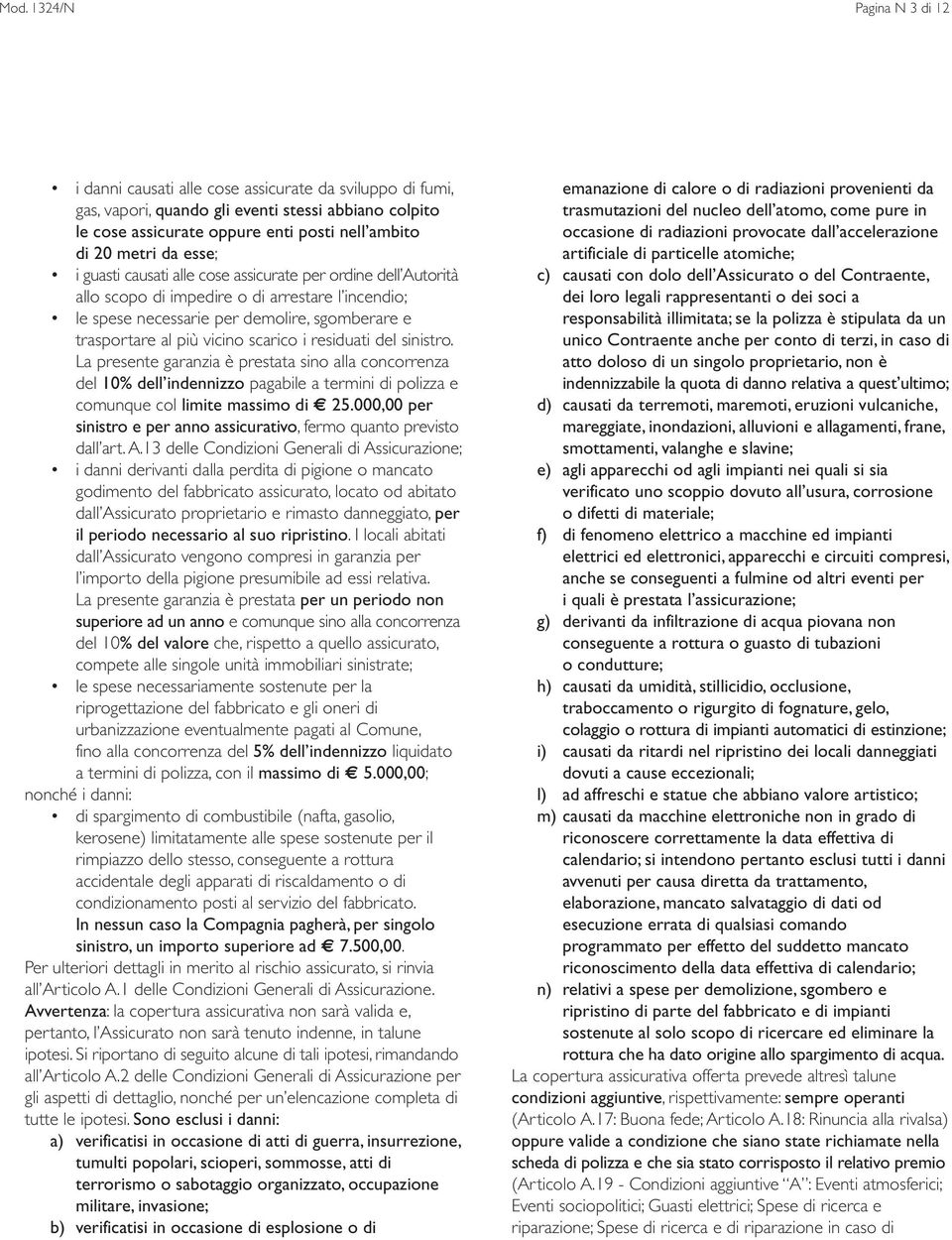 vicino scarico i residuati del sinistro. La presente garanzia è prestata sino alla concorrenza del 10% dell indennizzo pagabile a termini di polizza e comunque col limite massimo di 25.