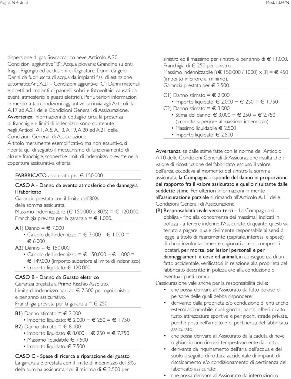 automatici;art.a.21 - Condizioni aggiuntive C : Danni materiali e diretti ad impianti di pannelli solari e fotovoltaici causati da eventi atmosferici e guasti elettrici).