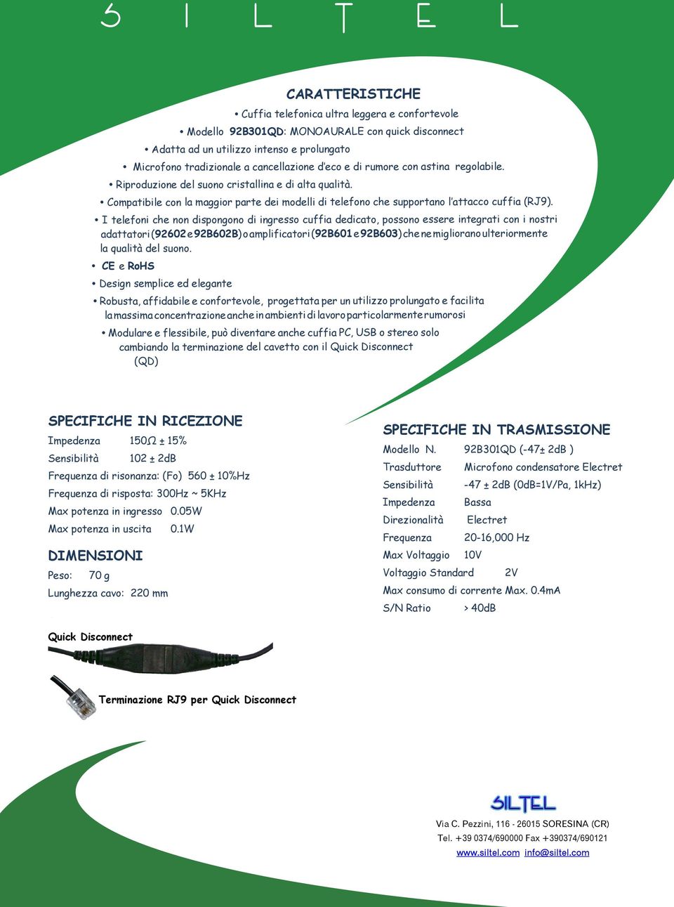 I telefoni che non dispongono di ingresso cuffia dedicato, possono essere integrati con i nostri adattatori (92602 e 92B602B) o amplificatori (92B601 e 92B603) che ne migliorano ulteriormente la