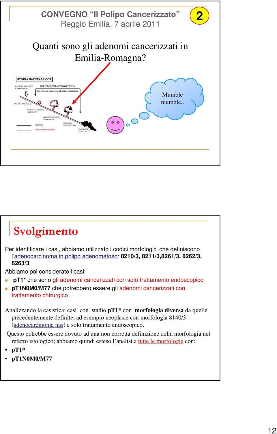 casi: pt1* che sono gli adenomi cancerizzati con solo trattamento endoscopico pt1n0m0/m77 che potrebbero essere gli adenomi cancerizzati con trattamento chirurgico Analizzando la casistica: casi con