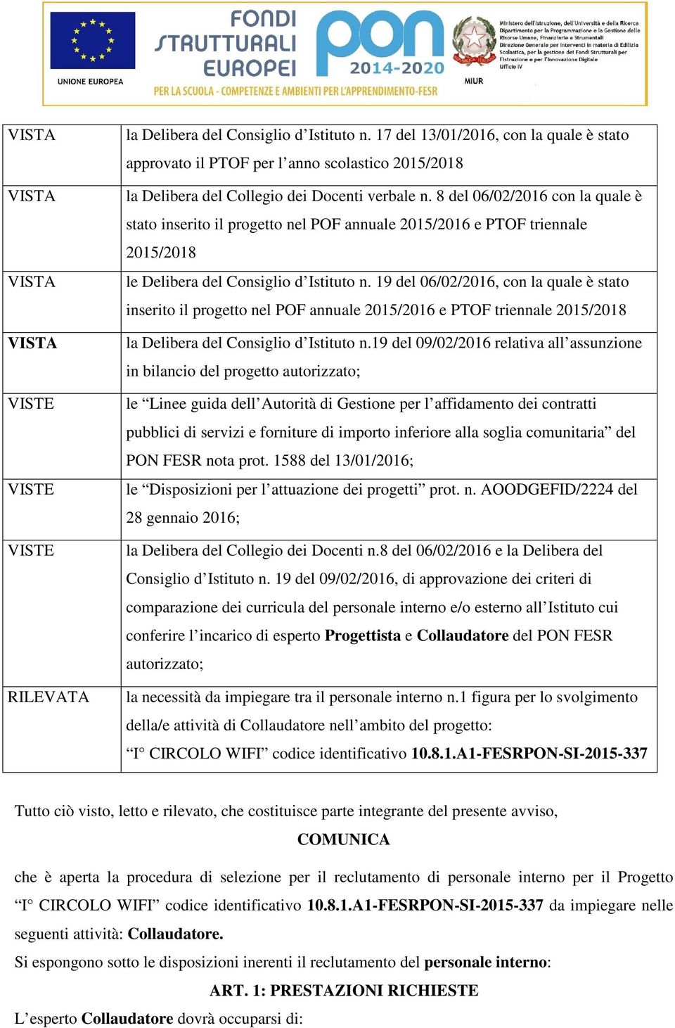 8 del 06/02/2016 con la quale è stato inserito il progetto nel POF annuale 2015/2016 e PTOF triennale 2015/2018 le Delibera del Consiglio d Istituto n.