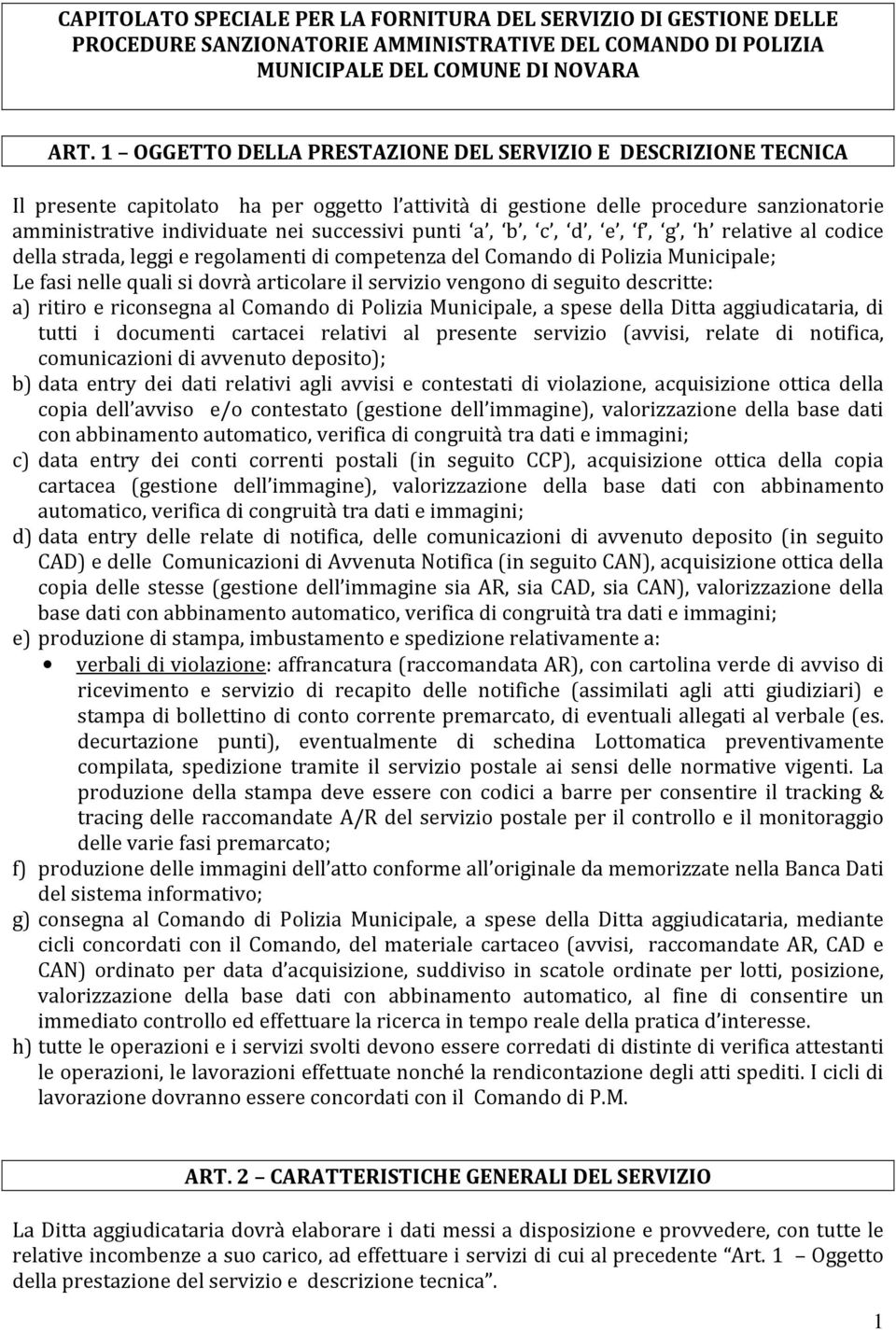 punti a, b, c, d, e, f, g, h relative al codice della strada, leggi e regolamenti di competenza del Comando di Polizia Municipale; Le fasi nelle quali si dovrà articolare il servizio vengono di