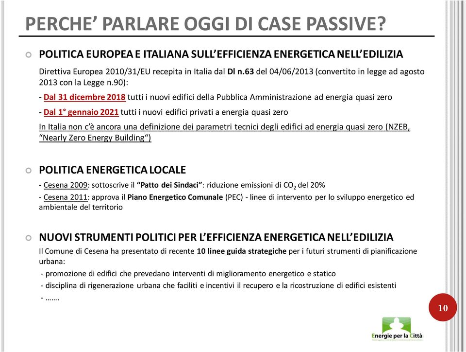 90): - Dal 31 dicembre 2018 tutti i nuovi edifici della Pubblica Amministrazione ad energia quasi zero -Dal 1 gennaio 2021 tutti i nuovi edifici privati a energia quasi zero In Italia non c è ancora