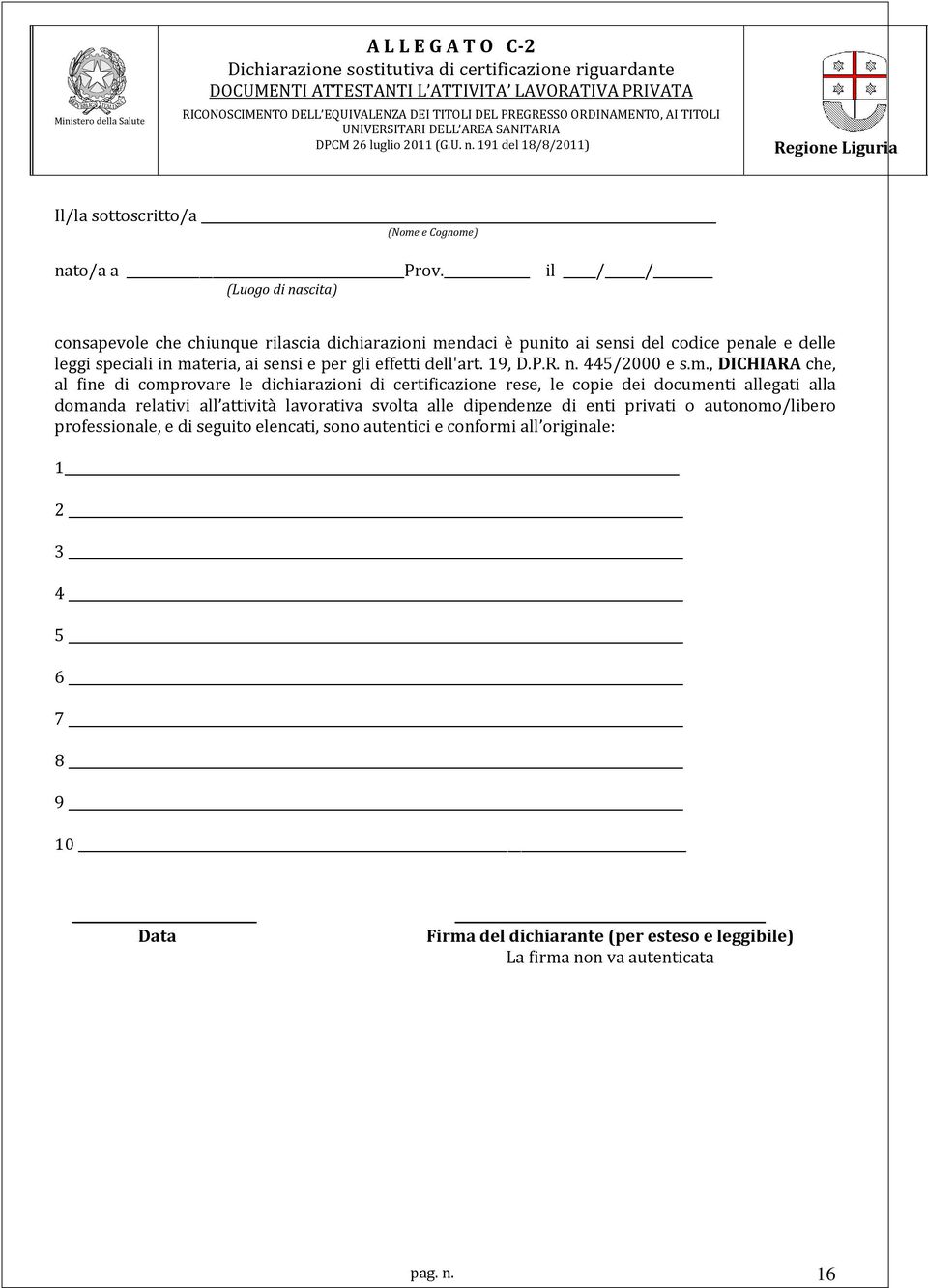 il / / (Luogo di nascita) consapevole che chiunque rilascia dichiarazioni mendaci è punito ai sensi del codice penale e delle leggi speciali in materia, ai sensi e per gli effetti dell'art. 19, D.P.R.