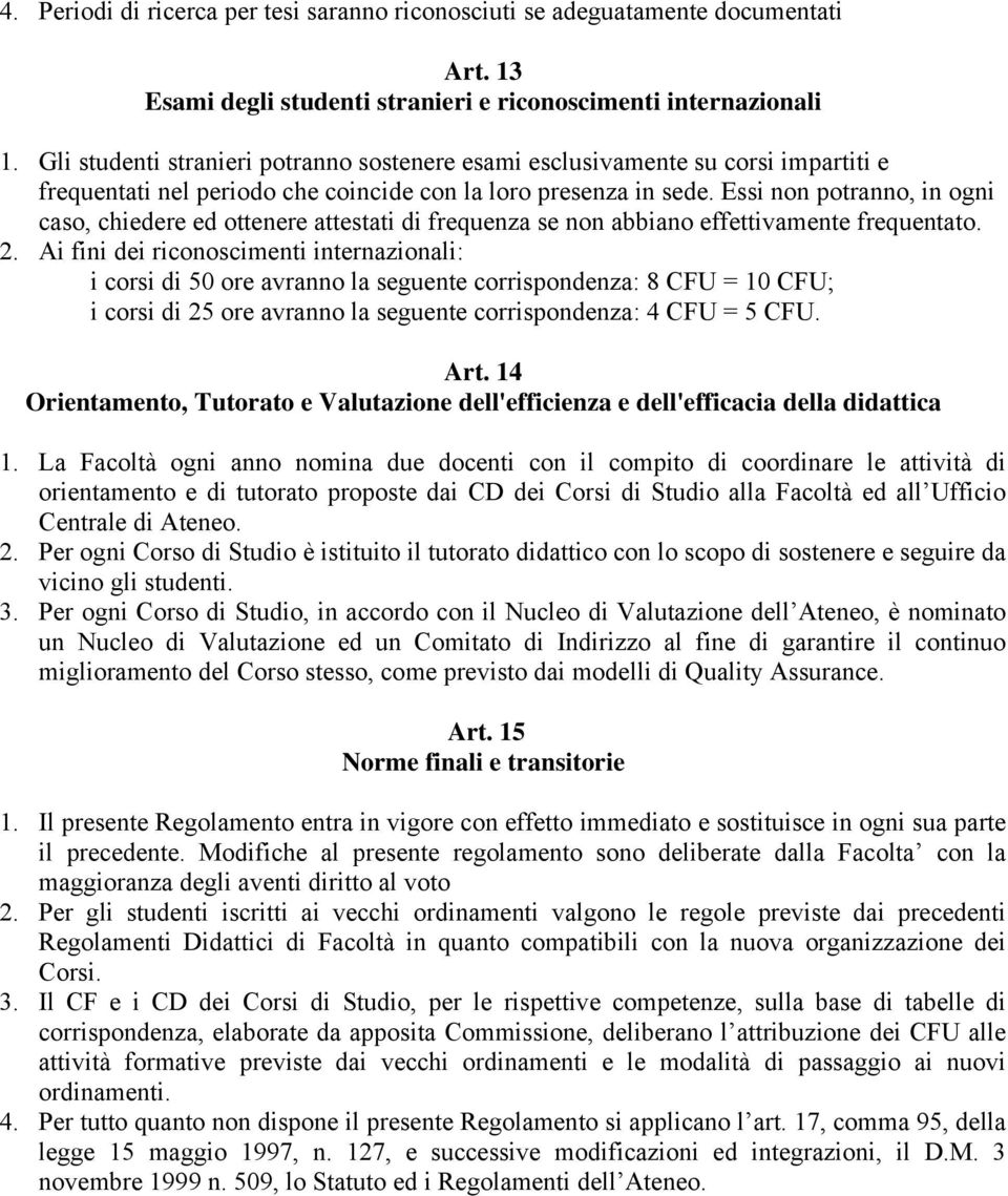 Essi non potranno, in ogni caso, chiedere ed ottenere attestati di frequenza se non abbiano effettivamente frequentato. 2.