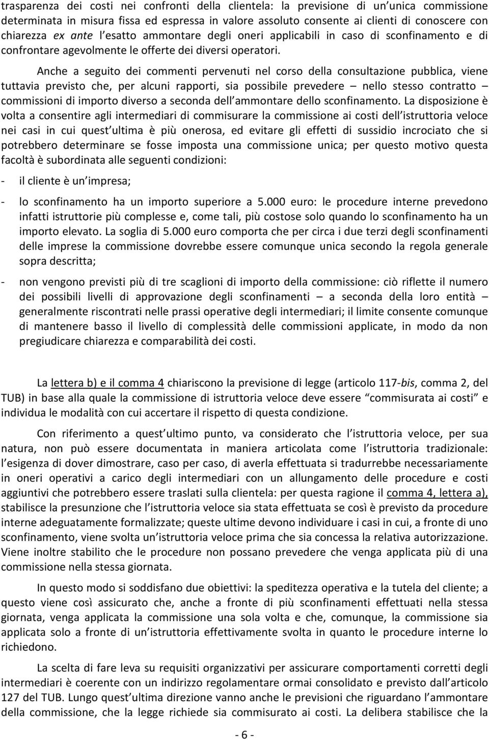 Anche a seguito dei commenti pervenuti nel corso della consultazione pubblica, viene tuttavia previsto che, per alcuni rapporti, sia possibile prevedere nello stesso contratto commissioni di importo