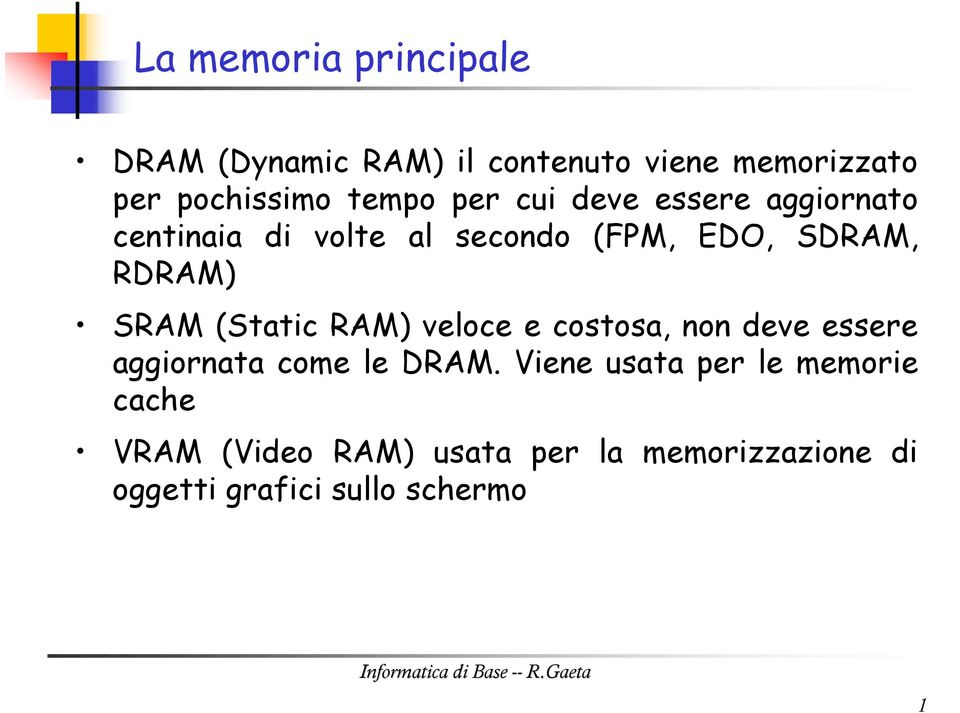 SRAM (Static RAM) veloce e costosa, non deve essere aggiornata come le DRAM.