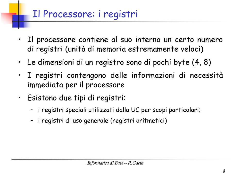 contengono delle informazioni di necessità immediata per il processore Esistono due tipi di registri: