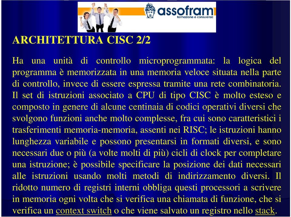 Il set di istruzioni associato a CPU di tipo CISC è molto esteso e composto in genere di alcune centinaia di codici operativi diversi che svolgono funzioni anche molto complesse, fra cui sono