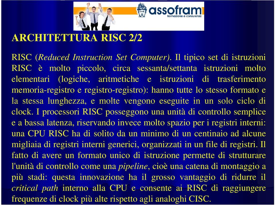 tutte lo stesso formato e la stessa lunghezza, e molte vengono eseguite in un solo ciclo di clock.