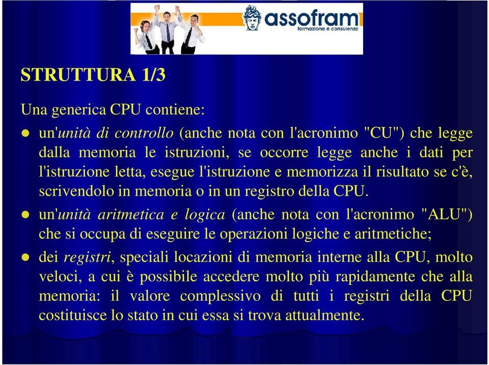 un'unità aritmetica e logica (anche nota con l'acronimo "ALU") che si occupa di eseguire le operazioni logiche e aritmetiche; dei registri, speciali locazioni di