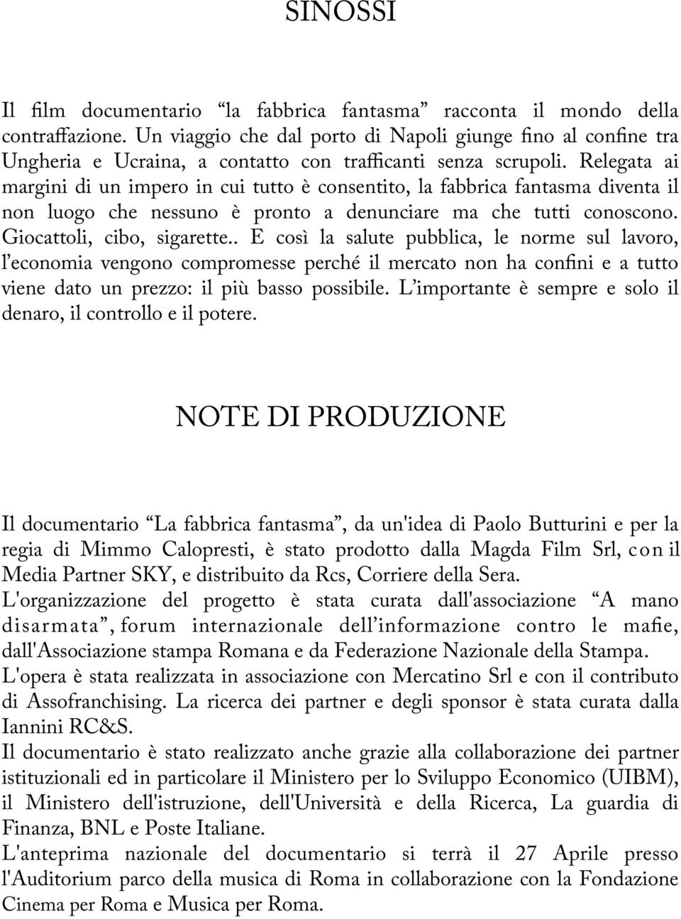 Relegata ai margini di un impero in cui tutto è consentito, la fabbrica fantasma diventa il non luogo che nessuno è pronto a denunciare ma che tutti conoscono. Giocattoli, cibo, sigarette.