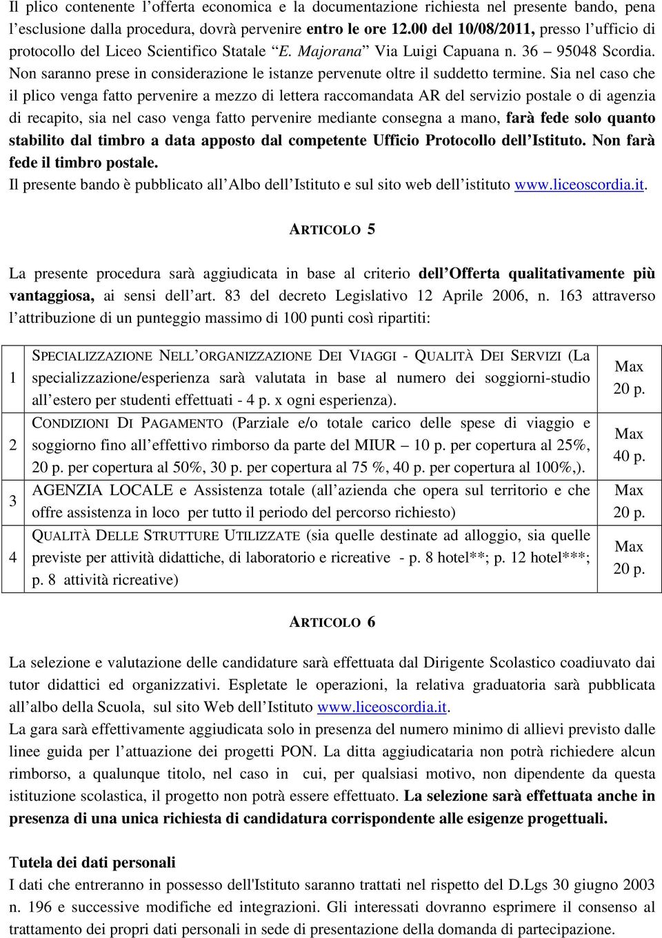 Non saranno prese in considerazione le istanze pervenute oltre il suddetto termine.