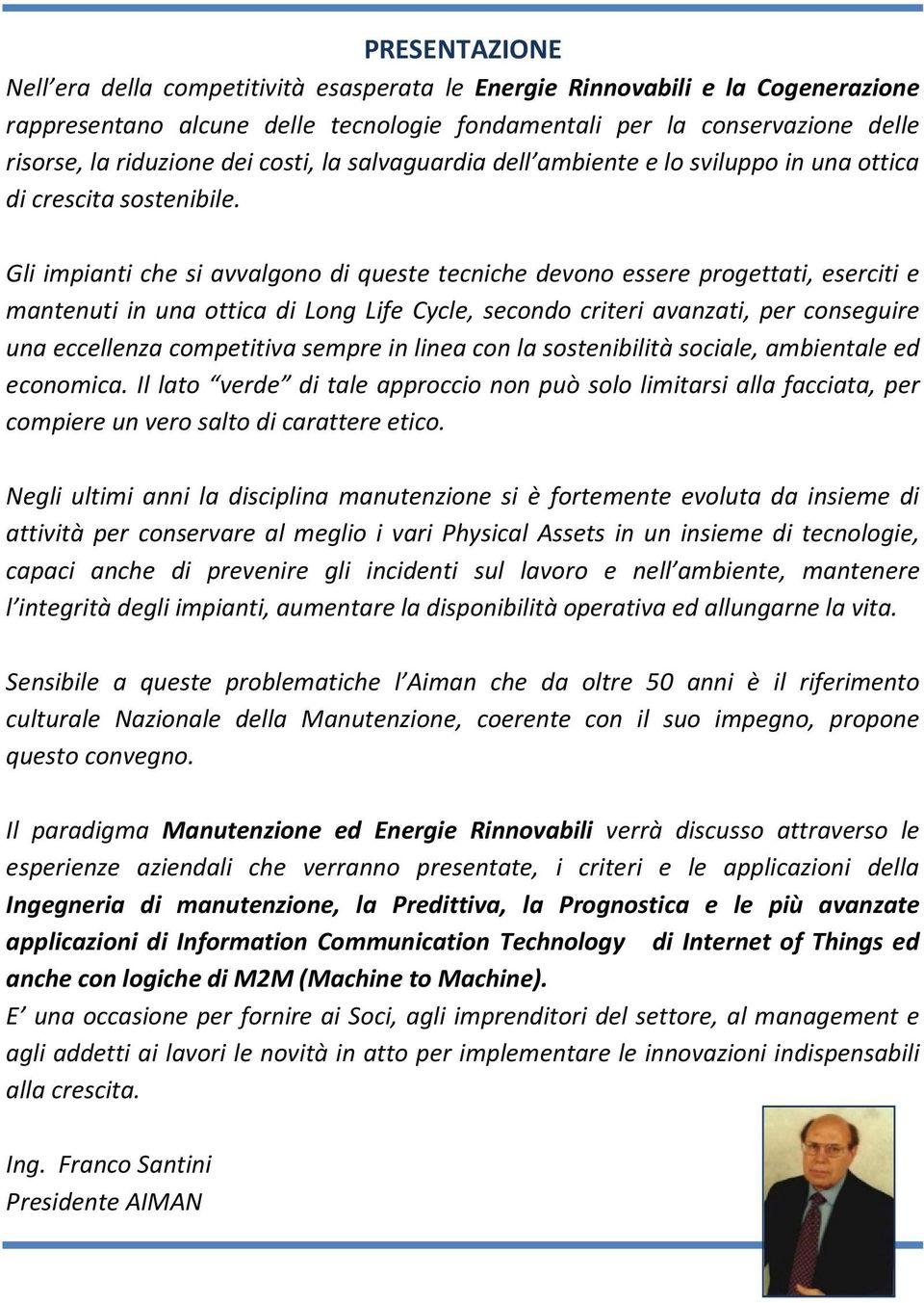 Gli impianti che si avvalgono di queste tecniche devono essere progettati, eserciti e mantenuti in una ottica di Long Life Cycle, secondo criteri avanzati, per conseguire una eccellenza competitiva