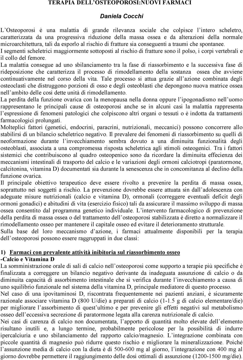 I segmenti scheletrici maggiormente sottoposti al rischio di fratture sono il polso, i corpi vertebrali e il collo del femore.