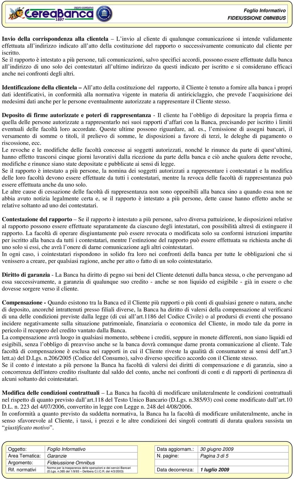 Se il rapporto è intestato a più persone, tali comunicazioni, salvo specifici accordi, possono essere effettuate dalla banca all indirizzo di uno solo dei contestatari all ultimo indirizzo da questi