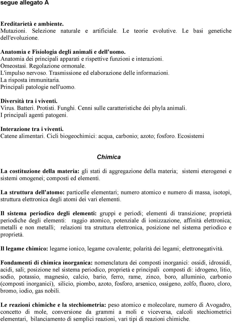 Principali patologie nell'uomo. Diversità tra i viventi. Virus. Batteri. Protisti. Funghi. Cenni sulle caratteristiche dei phyla animali. I principali agenti patogeni. Interazione tra i viventi.